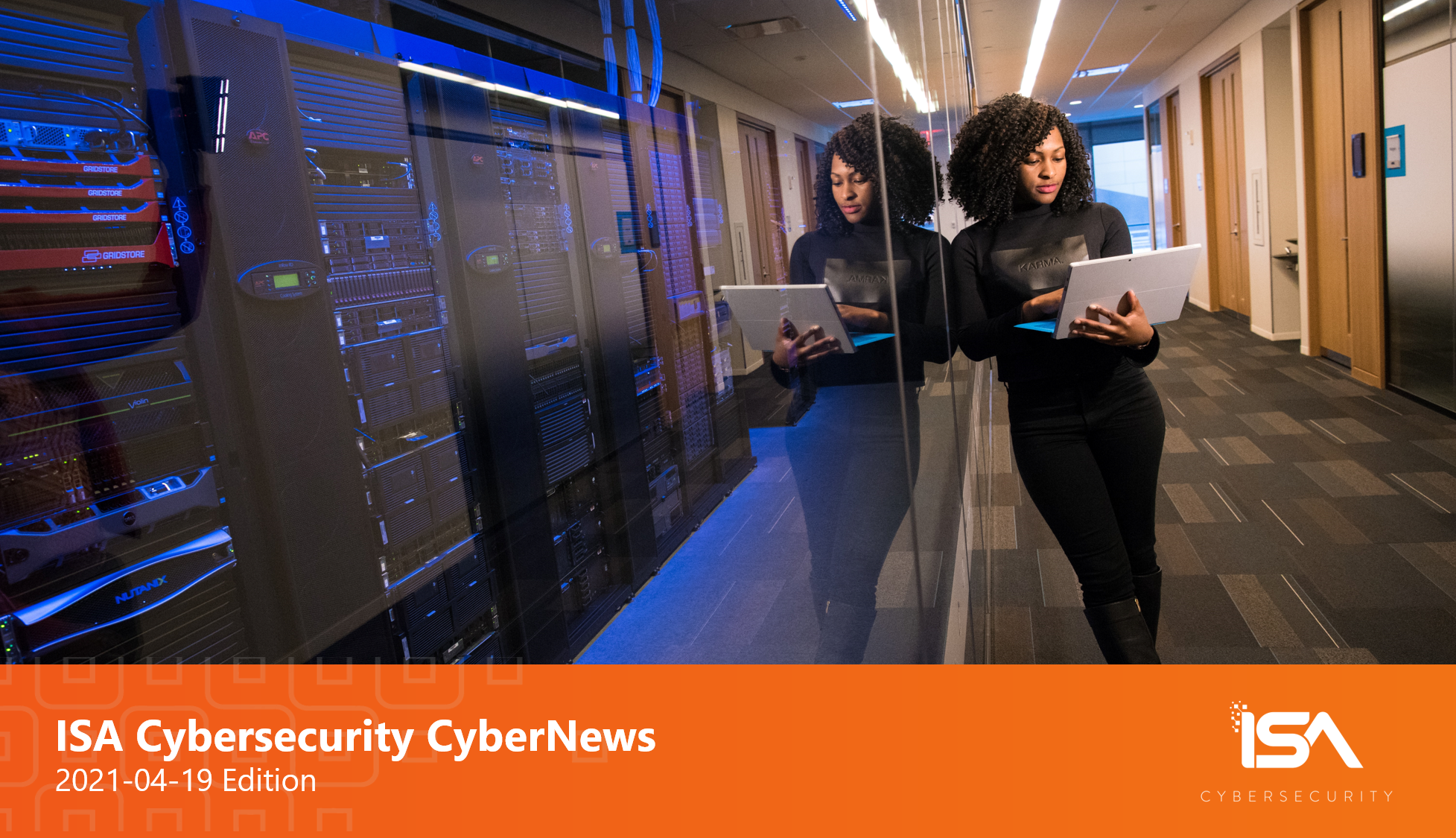 ISA Cybersecurity cyber news banner 2021-04-19 with a woman in black top standing next to server room using laptop