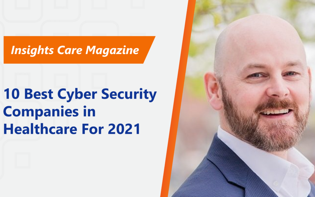 ISA Cybersecurity Named in Insights Care Magazine’s 10 Best Cyber Security Companies in Healthcare For 2021