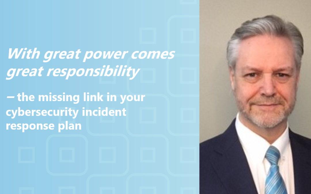 With great power comes great responsibility – the missing link in your cybersecurity incident response plan