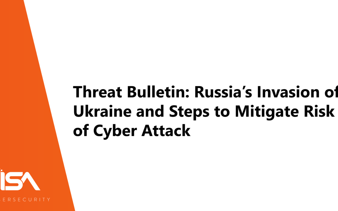 Threat Bulletin: Russia’s Invasion of Ukraine and Steps to Mitigate Risk of Cyber Attack